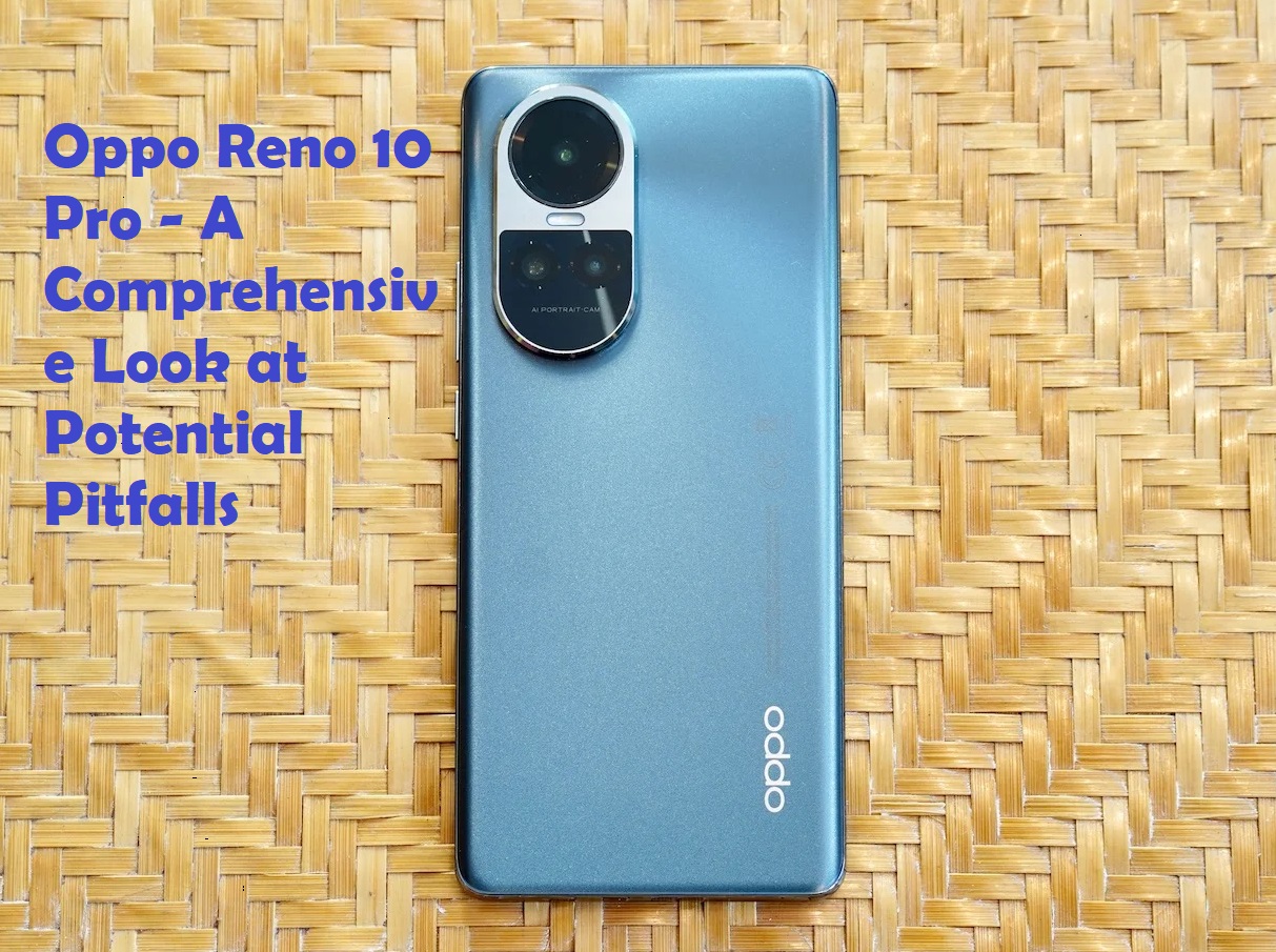 Oppo Reno 10 Pro - A Comprehensive Look at Potential Pitfalls + Review