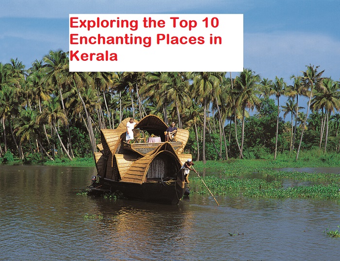 Exploring the Top 10 Enchanting Places in Kerala